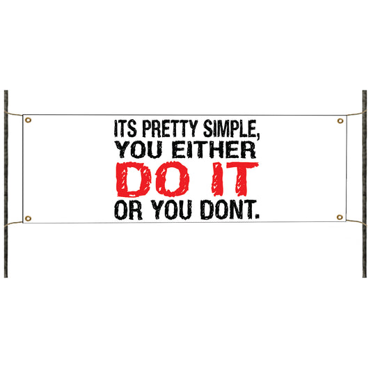 Its pretty simple you either do it or you dont vinyl printed banner sign