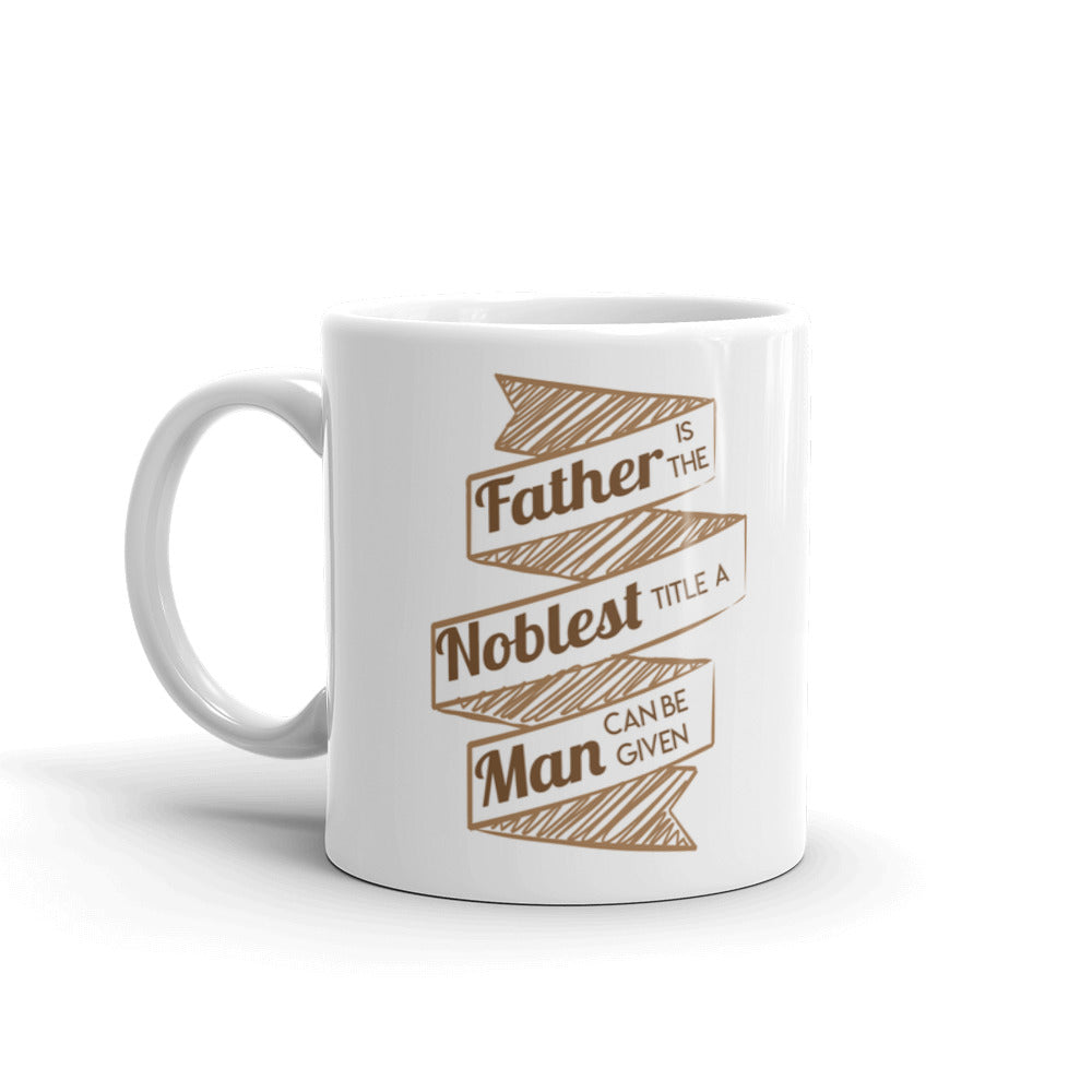 Father Is The Noblest Title A Man Can Be Given Coffee Tea Ceramic Mug/Cup Gift