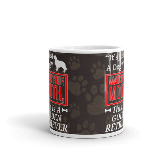 It's Just A Dog Watch Your Mouth This is a Golden Retriever Coffee Tea Ceramic Mug/Cup