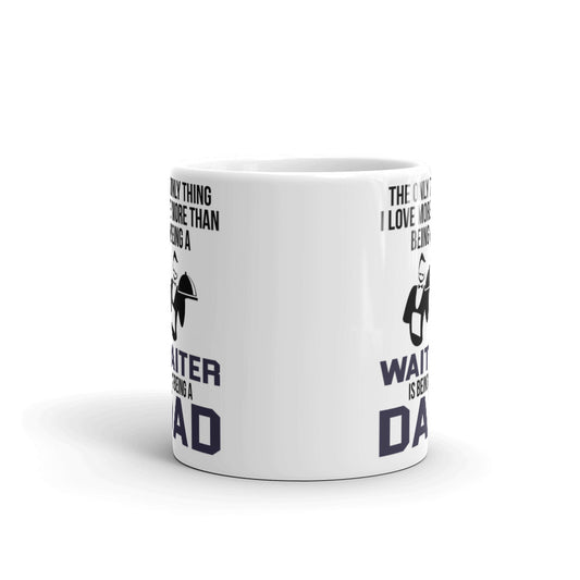 The Only Thing I Love More Than Being A Waiter Is Being A Dad Coffee Tea Ceramic Mug/Cup