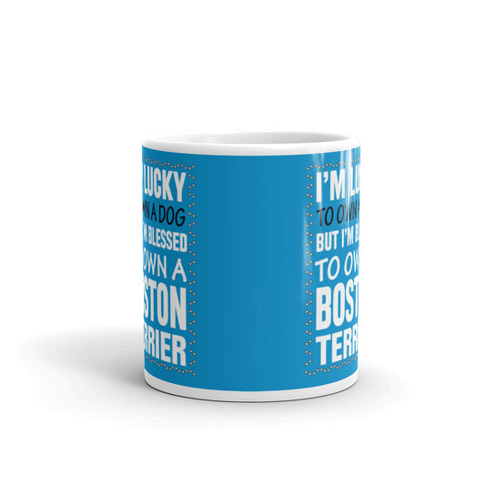 I'm Lucky to Own a Dog But I'm Blessed to Own a Boston Terrier Coffee Tea Ceramic Mug/Cup