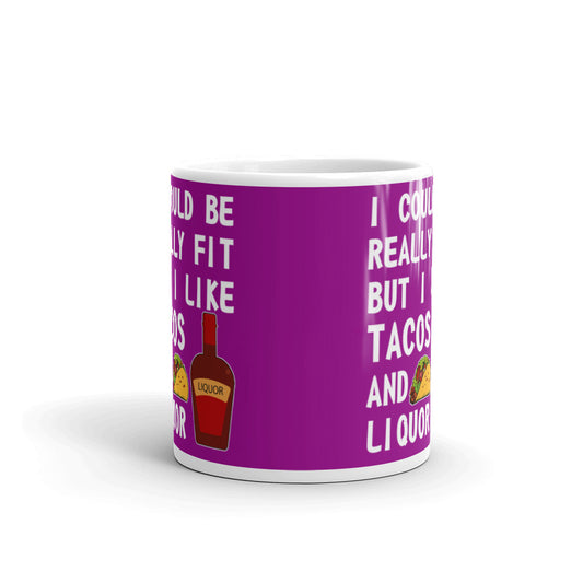 I Could Be Really Fit But I Like Tacos And Liquor Coffee Tea Ceramic Mug/Cup