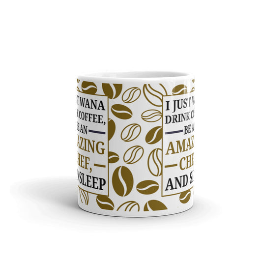 I Just Wanna Drink Coffee Be An Amazing Chef and Sleep Coffee Tea Ceramic Mug/Cup