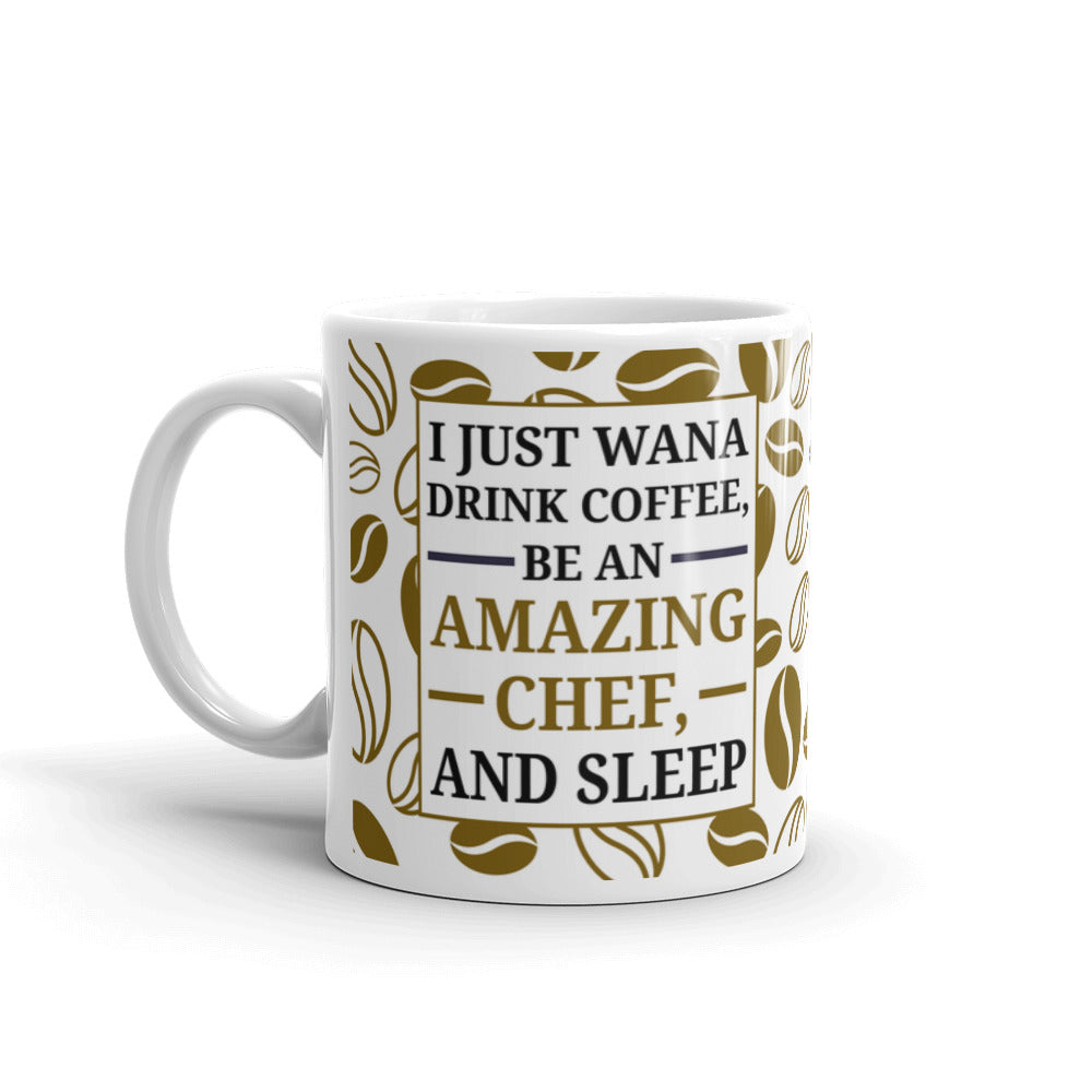 I Just Wanna Drink Coffee Be An Amazing Chef and Sleep Coffee Tea Ceramic Mug/Cup