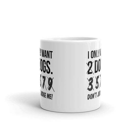 I Only Want 2 Dogs Don't Judge Me, Crazy Dog Lady, Funny Coffee Mug