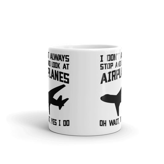 Pilots Mugs I Don't Always Stop And Look Airplanes Oh Wait, Yes I Do Coffee Mug
