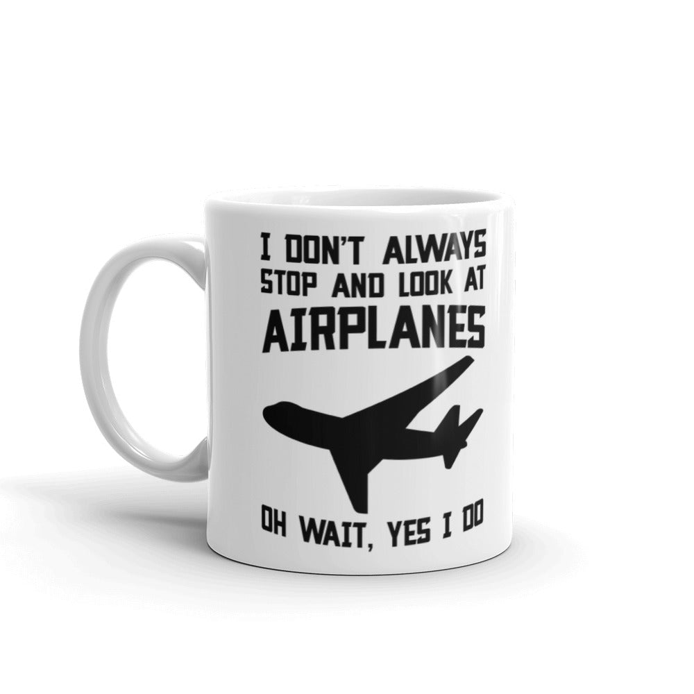 Pilots Mugs I Don't Always Stop And Look Airplanes Oh Wait, Yes I Do Coffee Mug