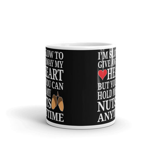I'm Slow To Give Away My Heart You Can Hold My Nuts Funny Gift Coffee Mug