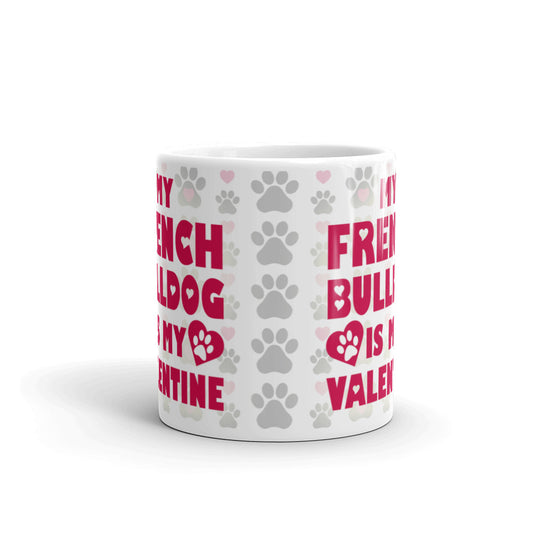 Funny Valentines Gift My French Bulldog is My Valentine Coffee Mug