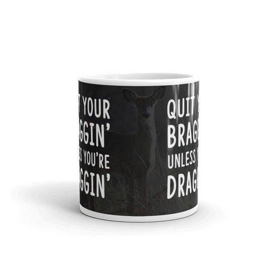 Hunting Gifts Quit Your Bragging Unless You're Dragging Deer Coffee Mug