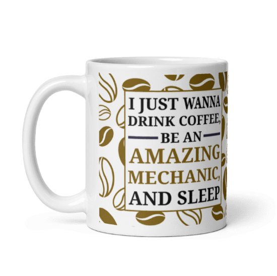 I Just Wanna Drink Coffee Be An Amazing Mechanic Coffee Ceramic Mug