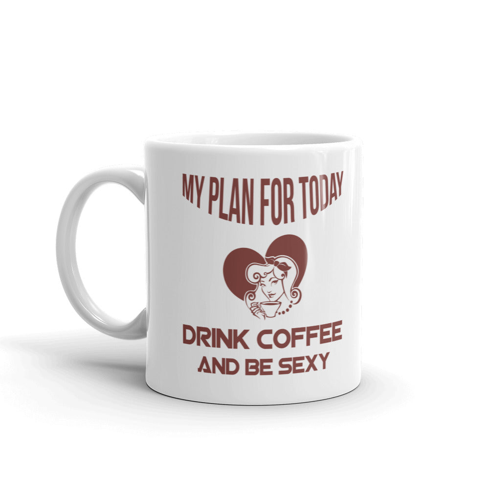 My Plan For Today Drink Coffee And Be Sexy Funny Gift Coffee Ceramic Mug/Cup