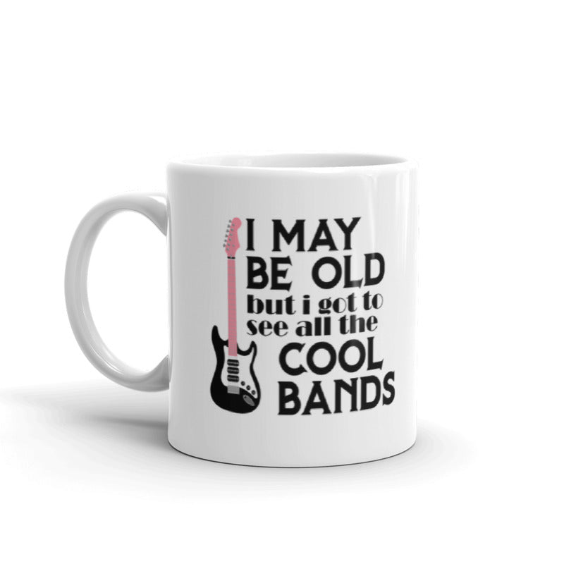 I May Be Old But I Got To See All The Cool Bands Gift Coffee Ceramic Mug/Cup