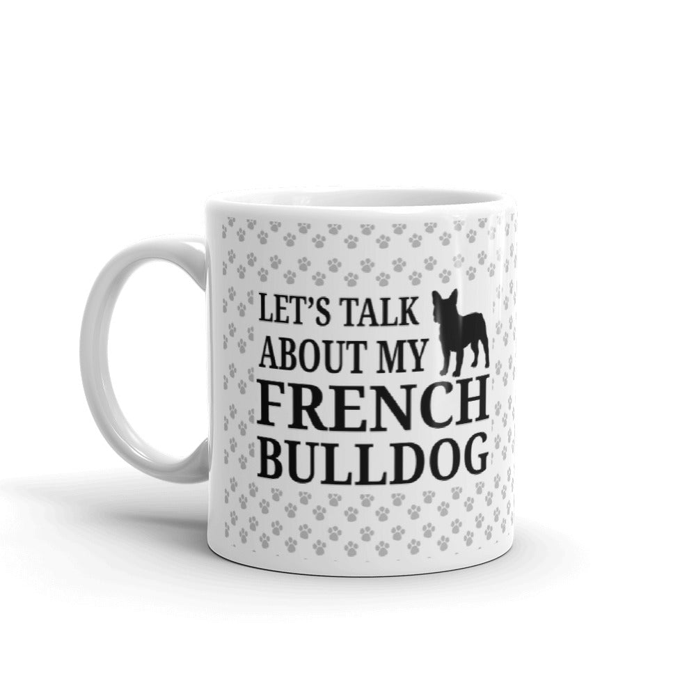 French Bulldog Dog Gifts Let's Talk About my French Bulldog Coffee Mug Tea Cup