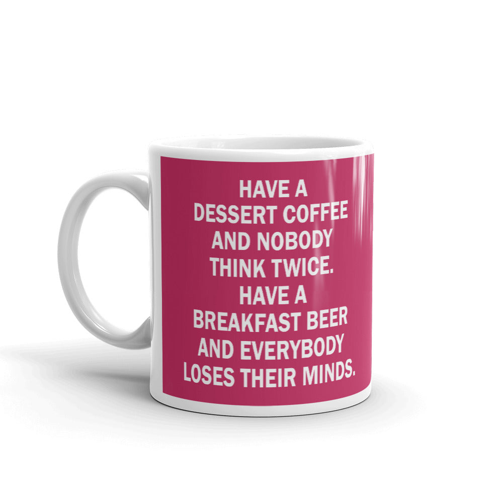 Have A Dessert Coffee Breakfast Beer Everybody Loses Their Mind Coffee Mug Tea Cup