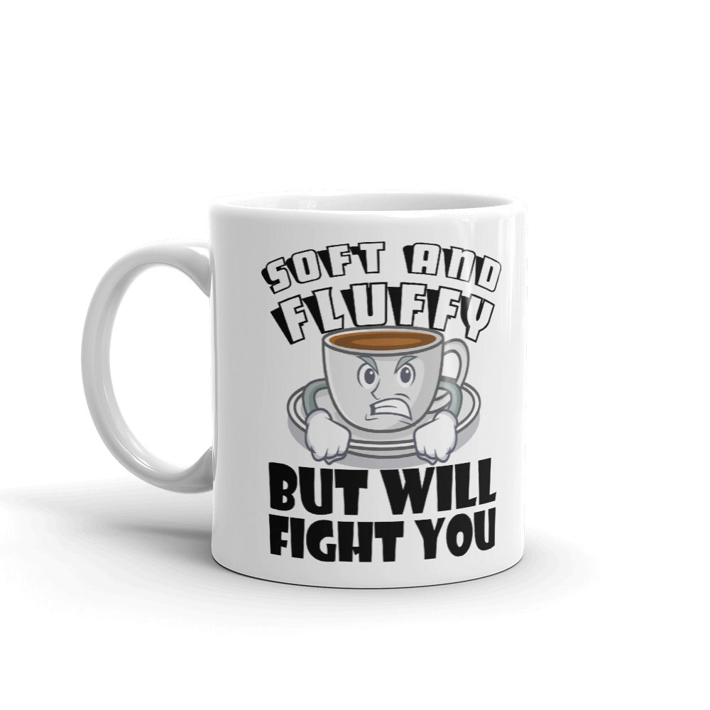 Soft And Fluffy But Will Fight You Coffee Mug Tea Cup