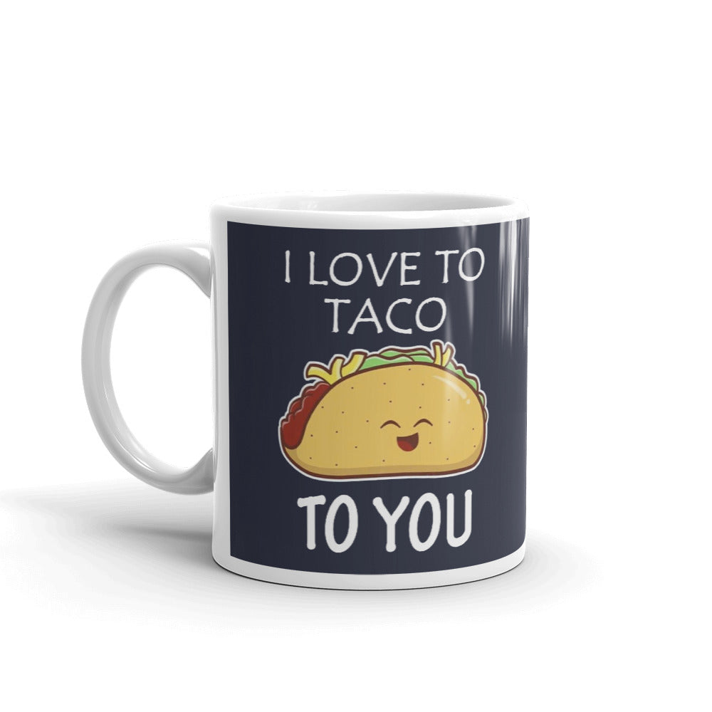 I Love To Taco To You Coffee Mug Tea Cup