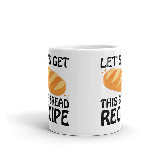 Let's Get The Bread Recipe Coffee Tea Ceramic Mug/Cup