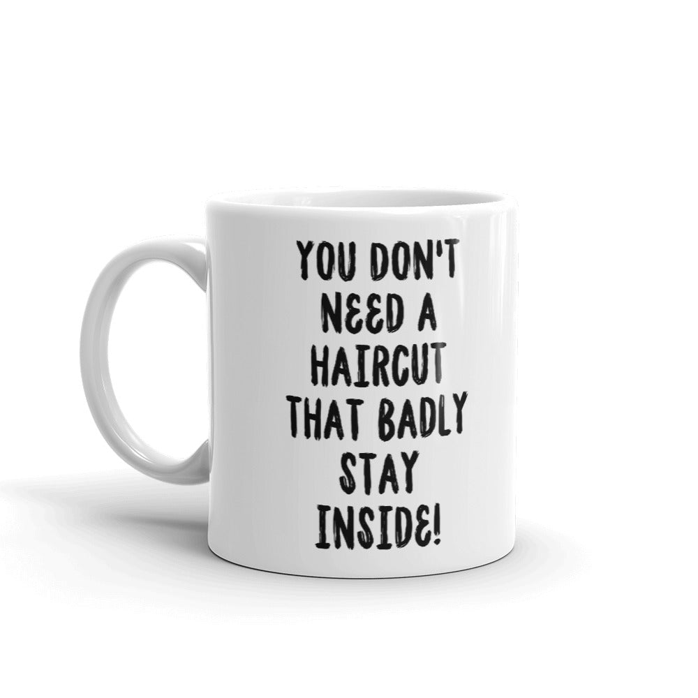 You Don't Need A Haircut That Bad Stay Inside Coffee Mug Tea Cup