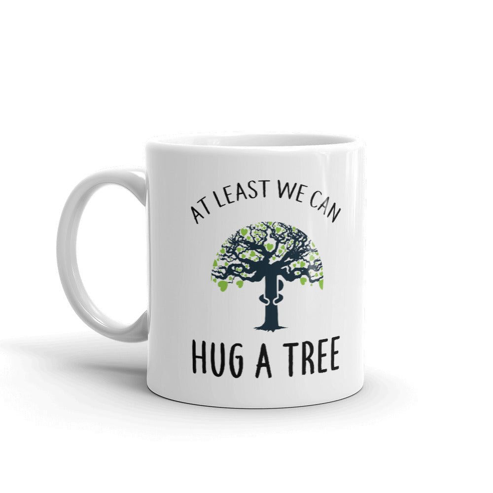 AT Least We Can Hug A Tree Coffee Mug Tea Cup