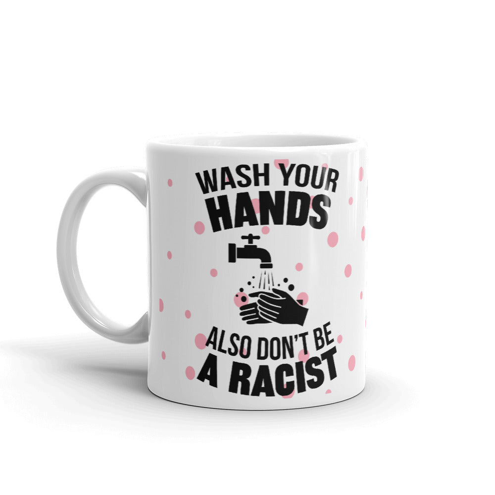 Wash Your Hands Also Don't Be A Racist Cup Gift Coffee Tea Ceramic Mug