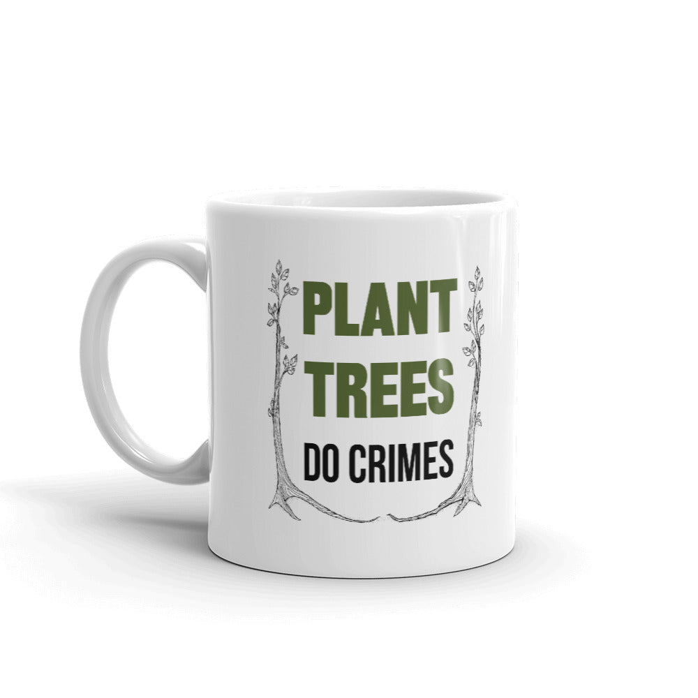 Plant Trees Do Crimes Unique Cup Gift Coffee Tea Ceramic Mug