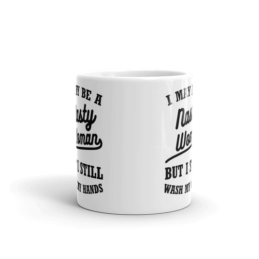I May Be A Nasty Woman But Still I Wash My Hands Cup Gift Coffee Tea Ceramic Mug