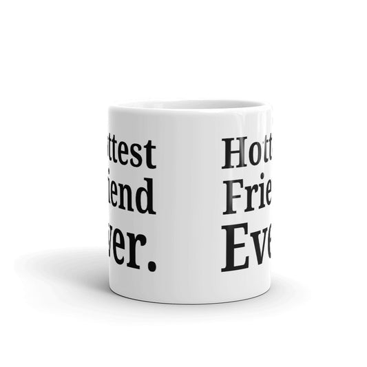 Hottest Friend Ever Funny Friend Gift Coffee Cup Ceramic Mug