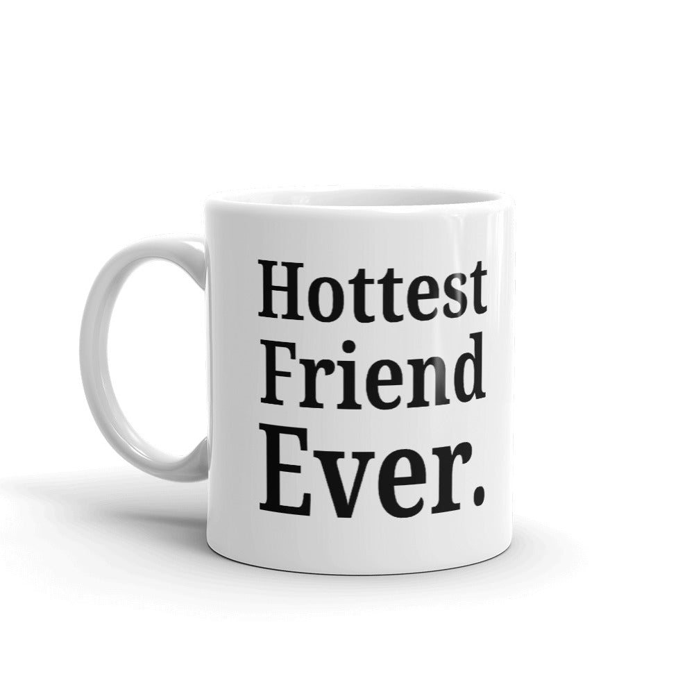 Hottest Friend Ever Funny Friend Gift Coffee Cup Ceramic Mug