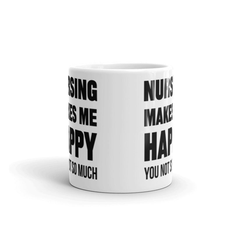 Nursing Makes Me Happy, You Not So Much - (White) Funny Nurse Gifts Coffee Tea Ceramic Mug