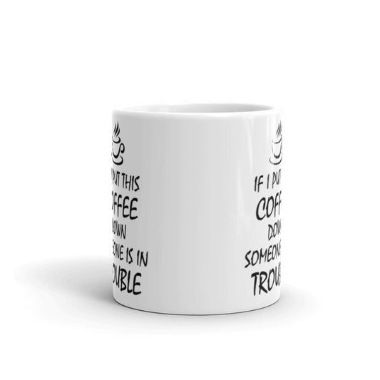 If I Put This Coffee Down Someone Is In Trouble Coffee Tea Ceramic Mug