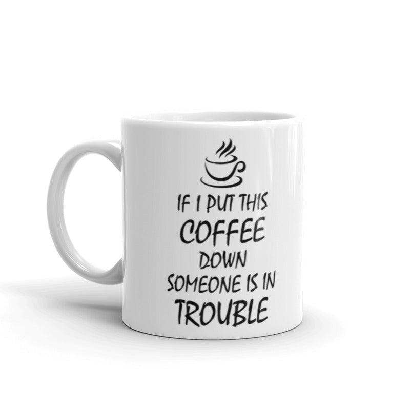 If I Put This Coffee Down Someone Is In Trouble Coffee Tea Ceramic Mug