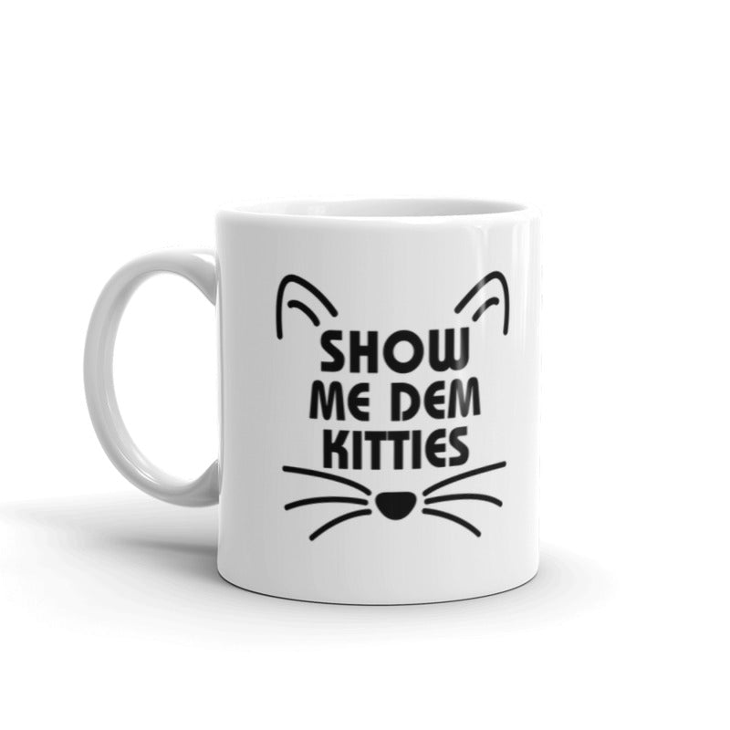 Show Me Dem Kitties Funny Mug For Crazy Cat Lovers Coffee Tea Ceramic Mug