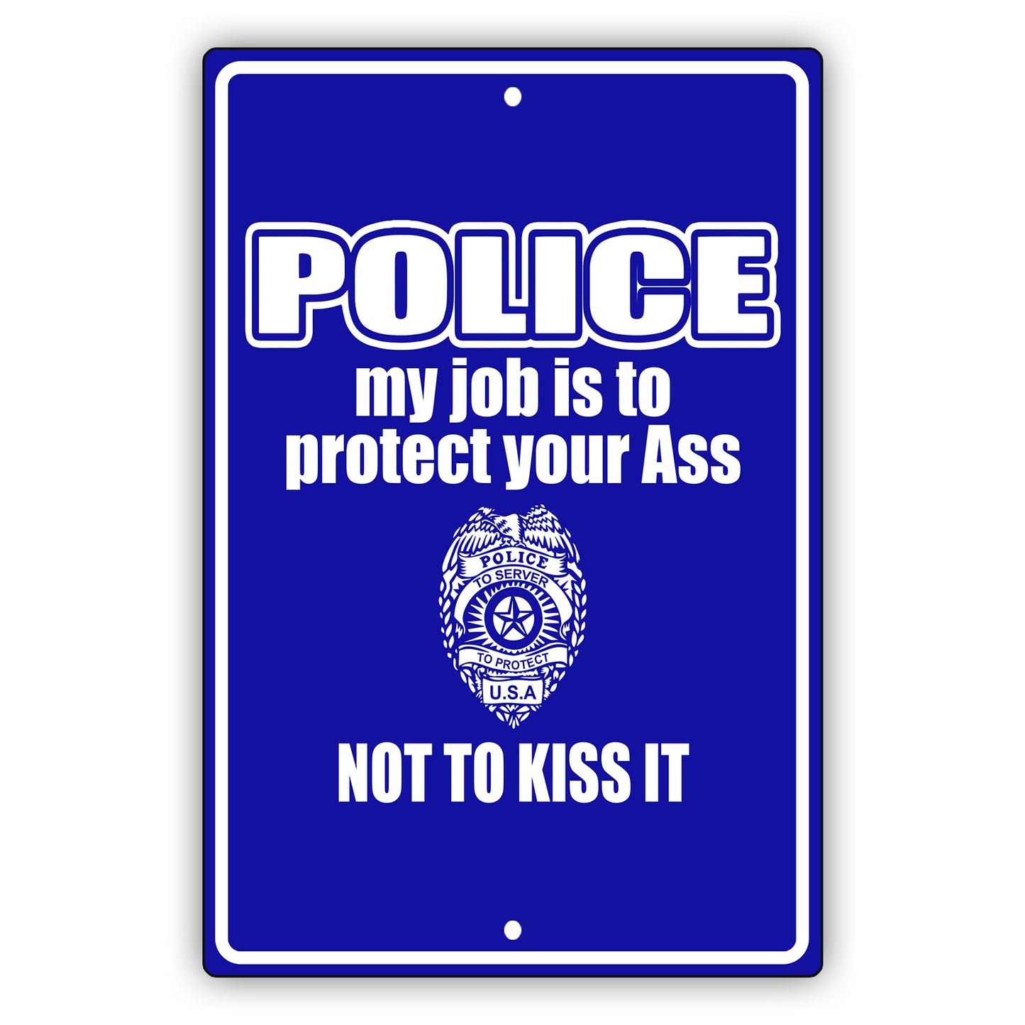 Police my job is to protect your ass not to kiss it aluminum metal sign