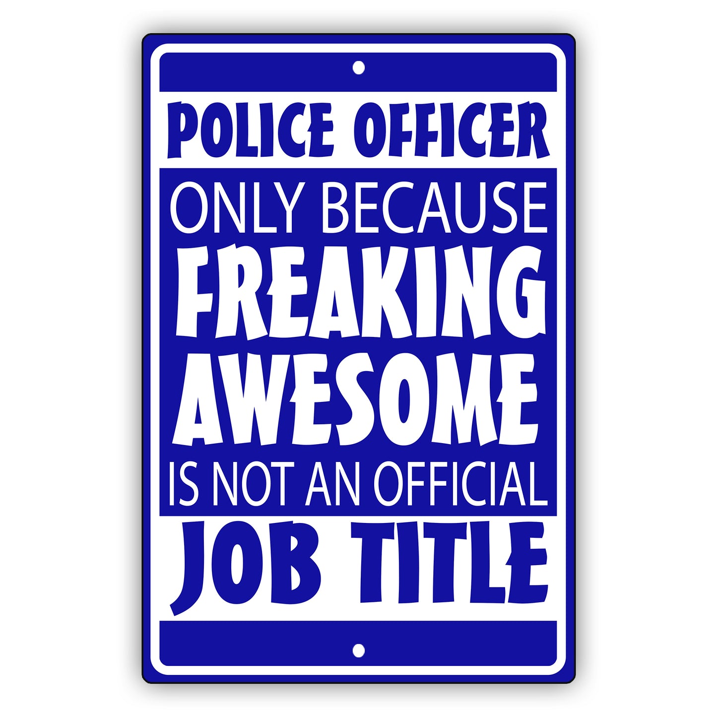 Police Officer Only Because Freaking Awesome Aluminum Metal Sign