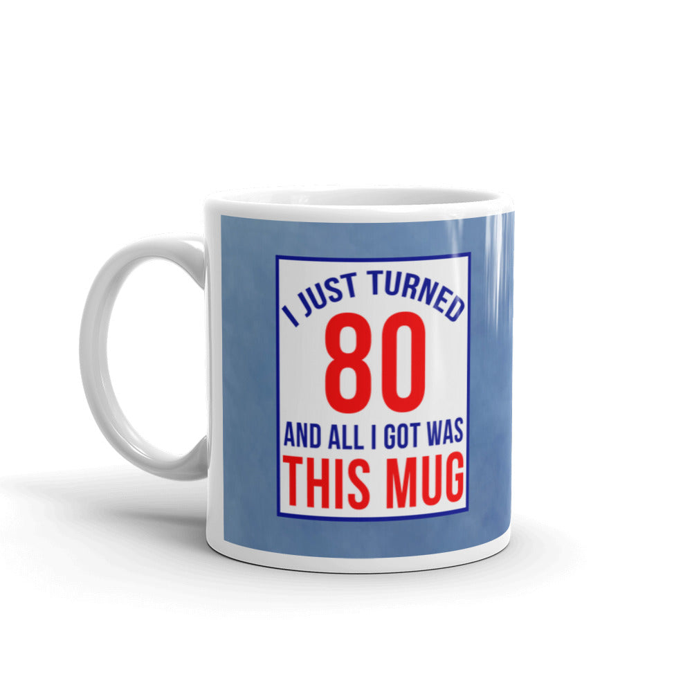 80th Birthday Gifts I Just Turned 80 And All I Got Was this Mug Coffee Cup