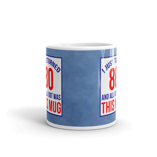 80th Birthday Gifts I Just Turned 80 And All I Got Was this Mug Coffee Mug/Cup