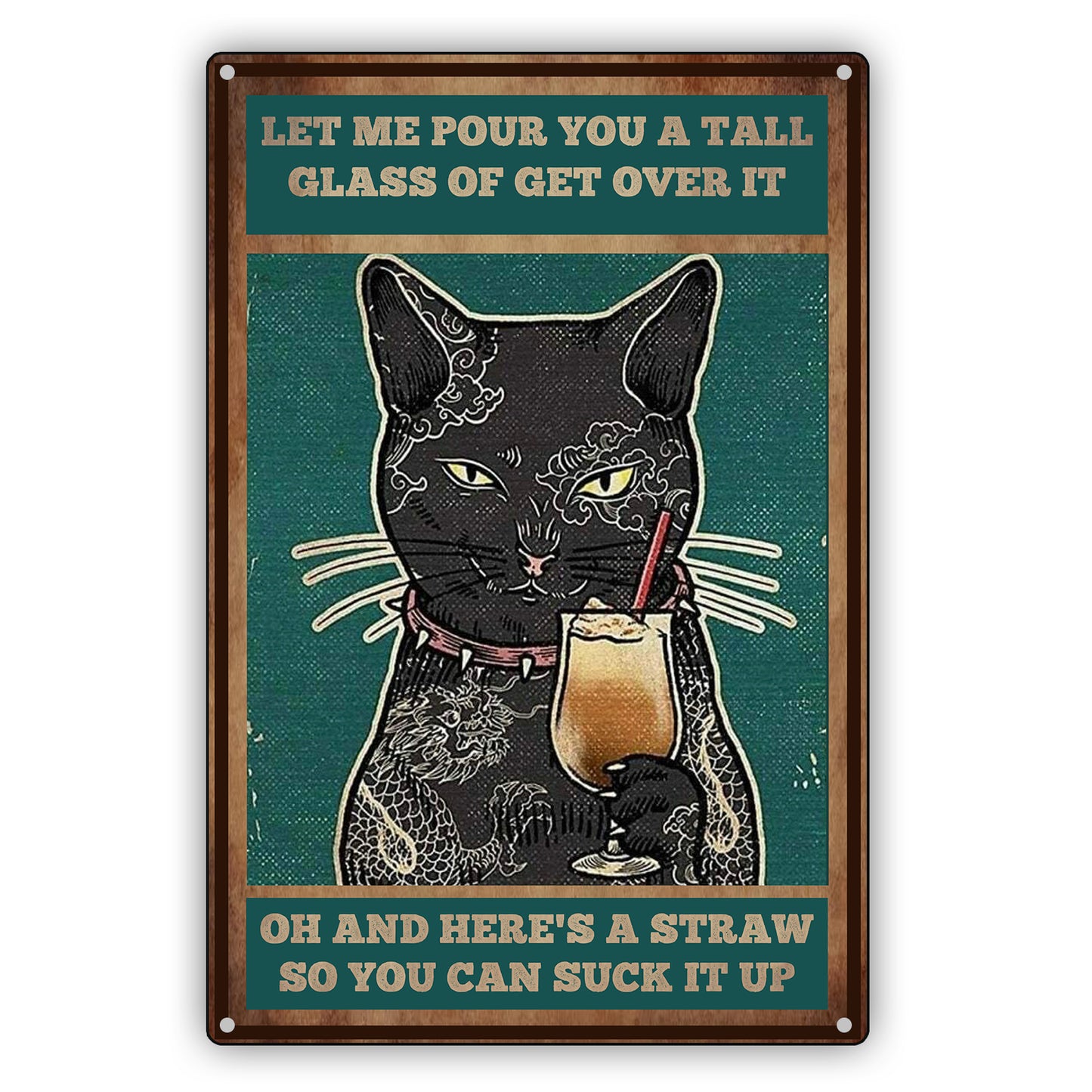 Let Me To Pour You A Tall Glass of Get Over It Cat Aluminum Vintage Sign
