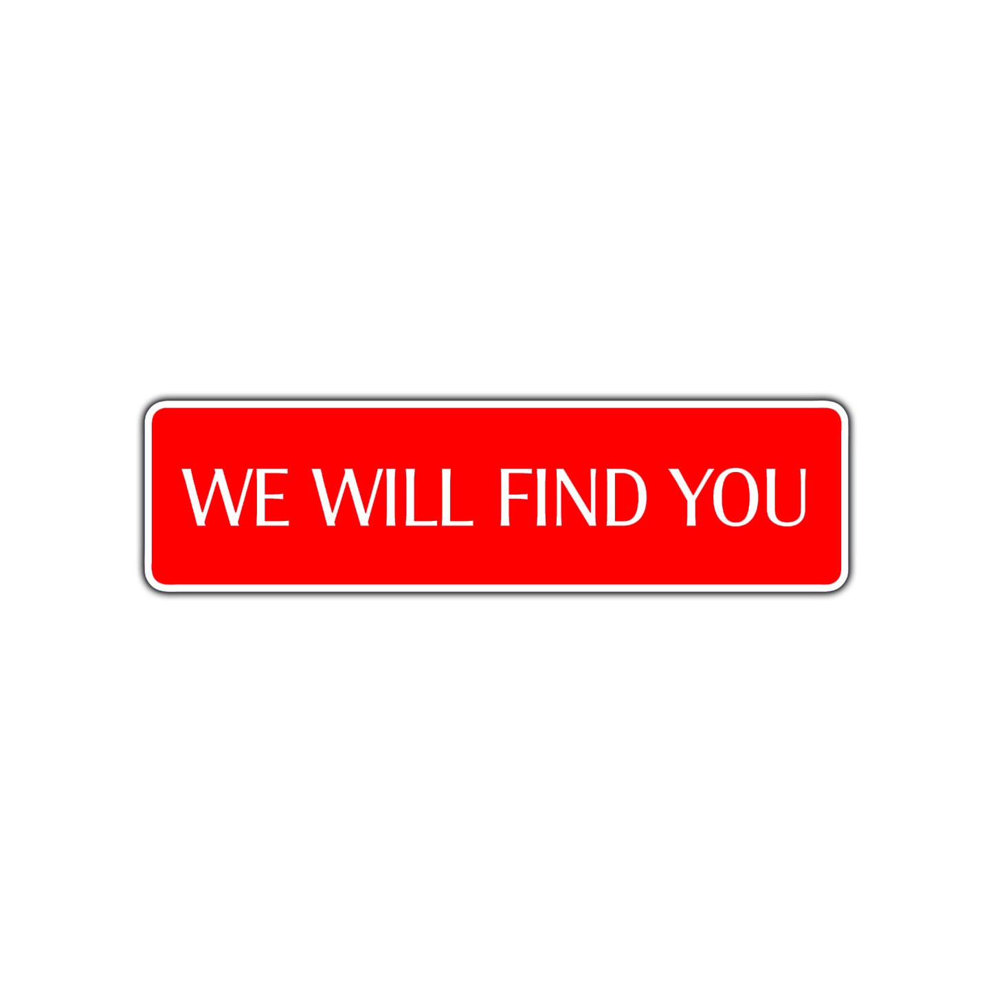 We Will Find You Funny Humor Road Aluminum Metal Novelty Street Plate Sign Wall Gift Decor