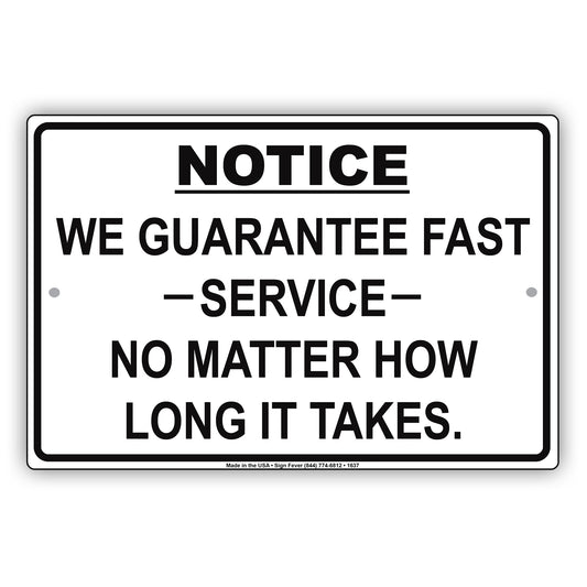 Notice We Guarantee Fast Service No Matter How Long It Takes Funny Gag Notice Aluminum Sign