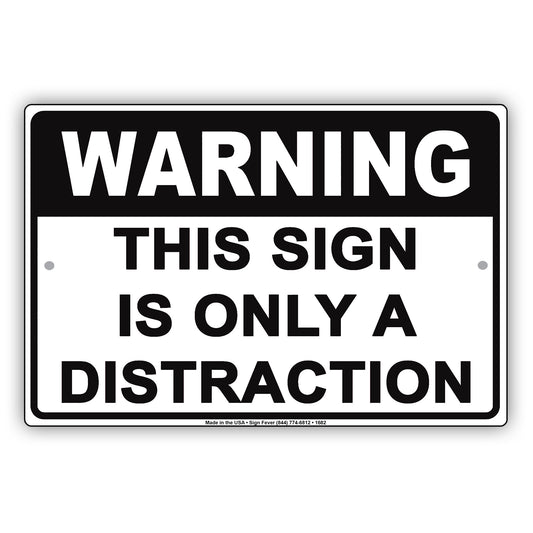 Warning This Sign Is Only A Distraction Humor Gag Jokes Funny Meme Notice Aluminum Sign