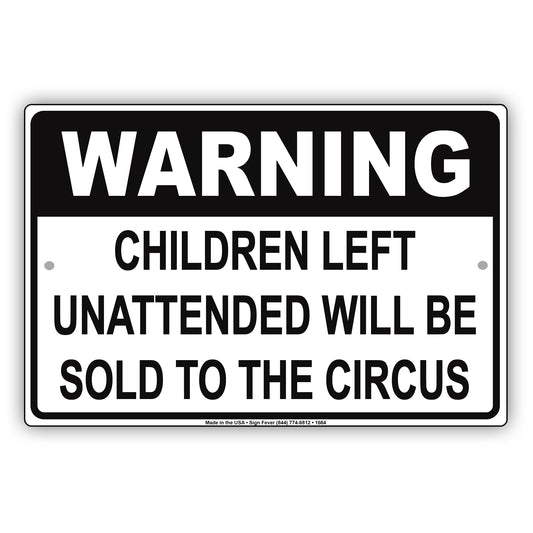 Warning Children Left Unattended Will Be Sold To The Circus Sign