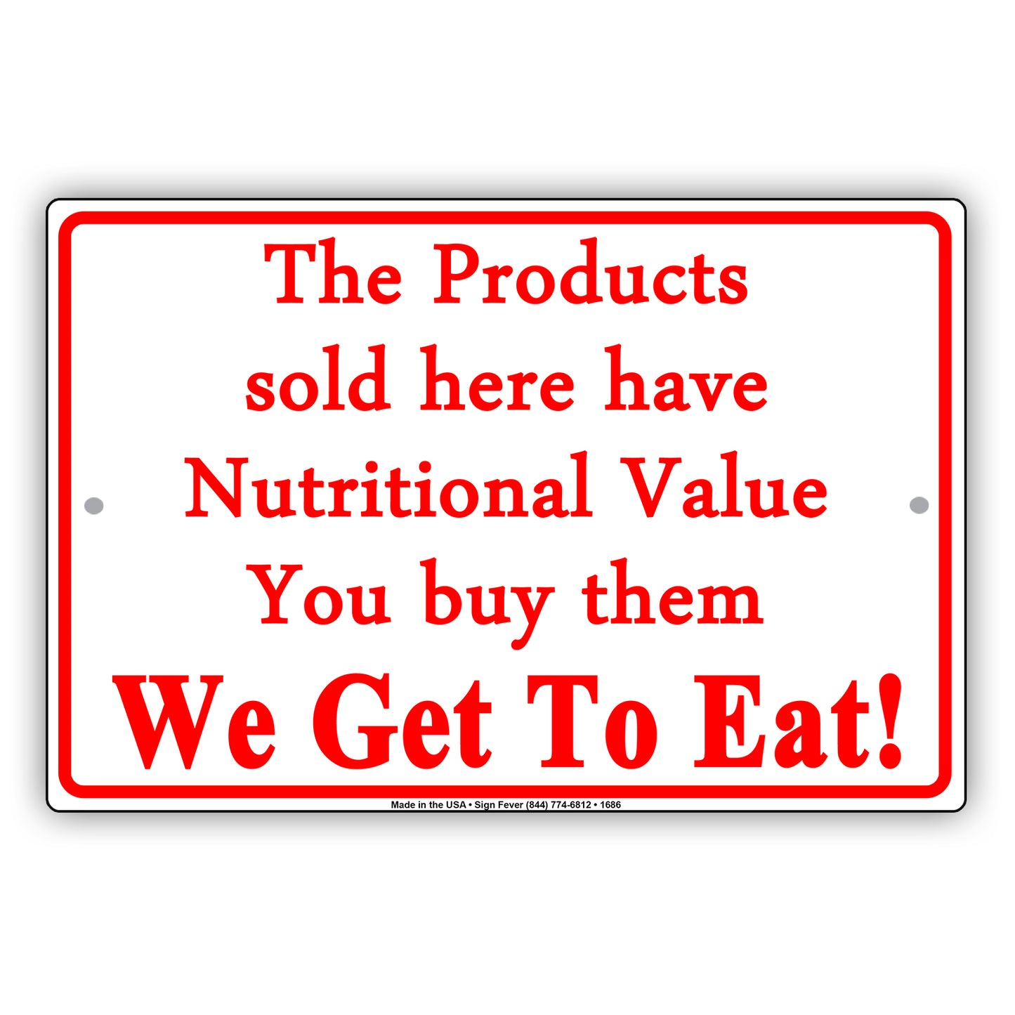 The Products Sold Here Have Nutritional Value You Buy Them We Get To Eat! Funny Store Shop Aluminum Sign