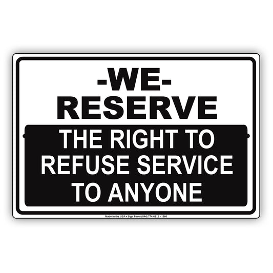 We Reserve The Right To Refuse Service To Anyone Sign