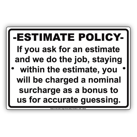 Estimate Policy If We Stay Within The Estimate You Will Be Charged A Surcharge Estimate Policy If We Stay Within The Estimate You Will Be Charged A Surcharge Notice AluminumNotice Aluminum