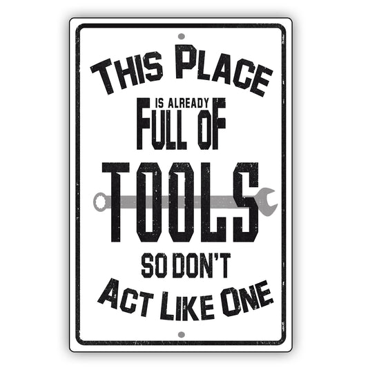 This Place Is Already Full Of Tools So Don't Act Like One Sign
