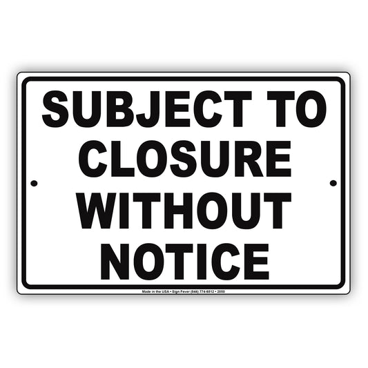 Subject To Closure Without Notice Sign