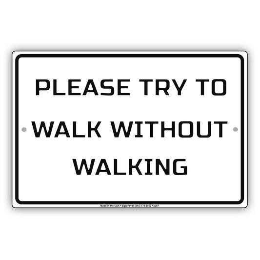 Please Try To Walk Without Walking Sign