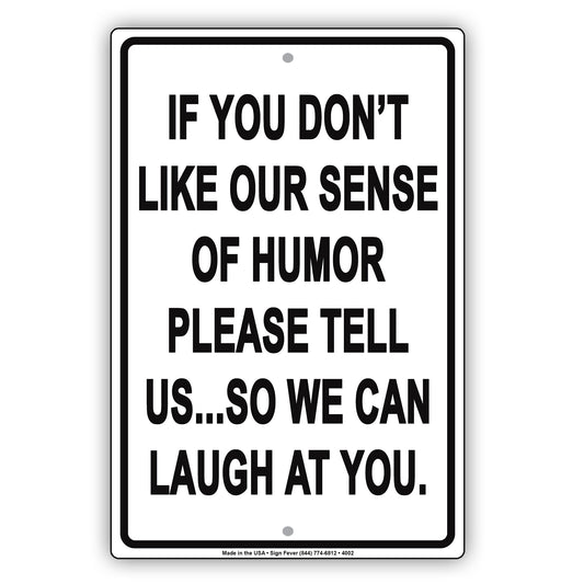 If You Don't Like Our Sense Of Humor Please Tell Us So We Can Laugh At You Funny Aluminum