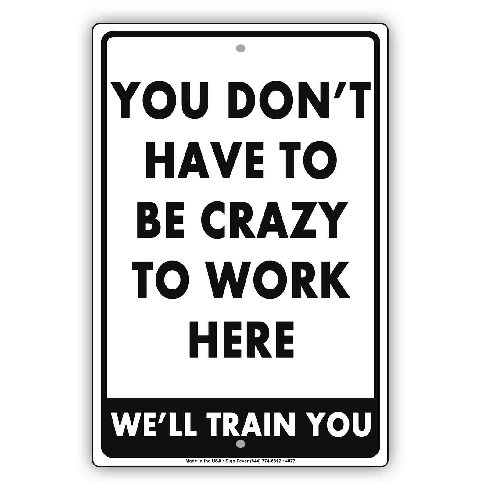 You Don't Have To Be Crazy To Work Here we'll Train You Funny Gags Novelty Caution Alert